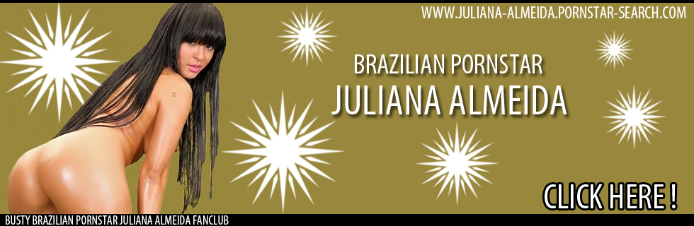 BUSTY BRAZILIAN PORNSTAR JULIANA ALMEIDA FANCLUB